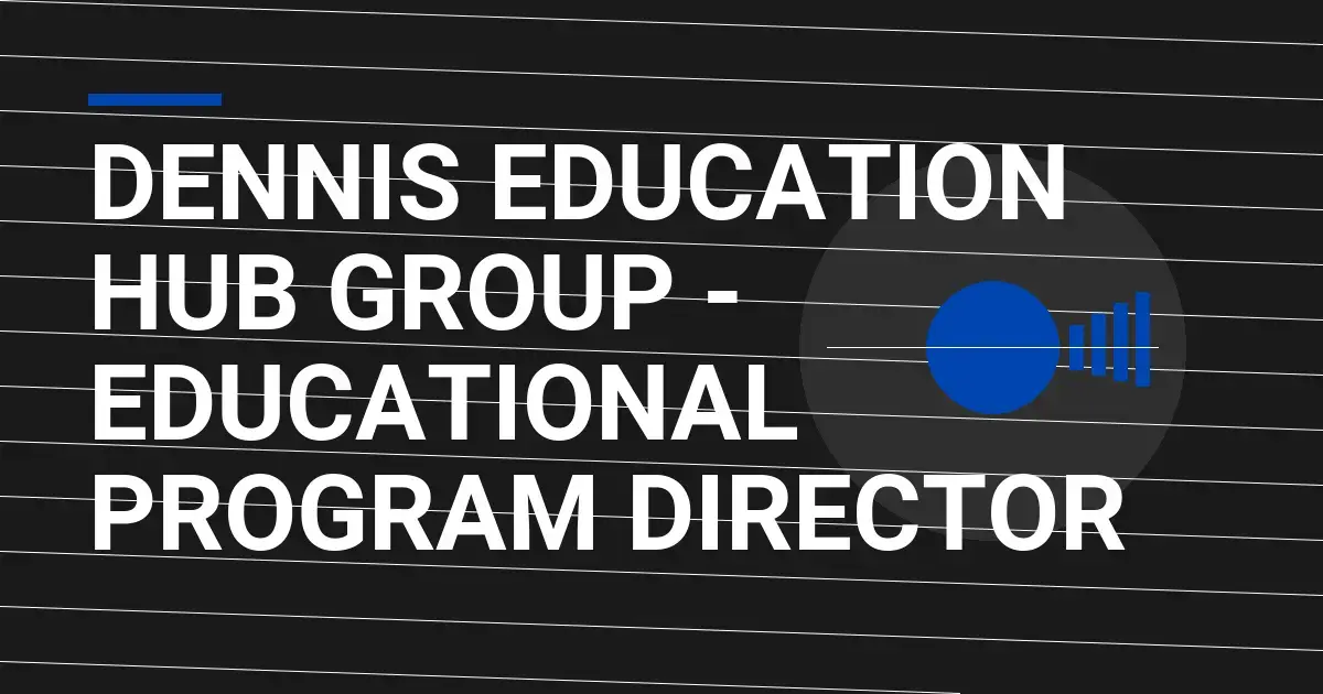 Dennis Education Hub Group - Educational Program Director