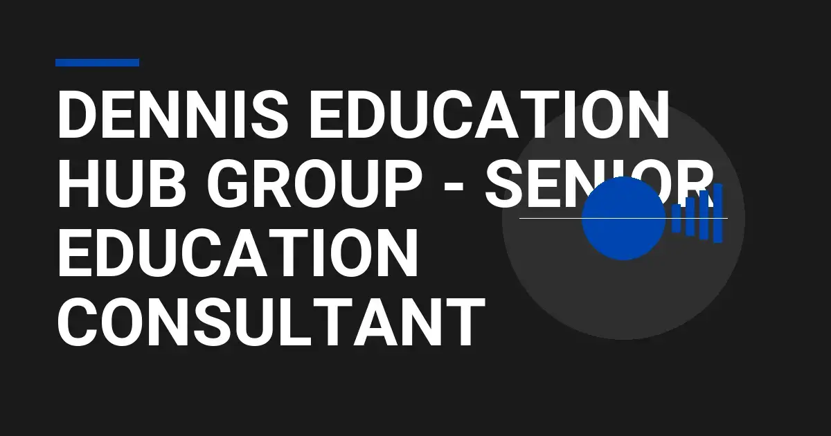 Dennis Education Hub Group - Senior Education Consultant