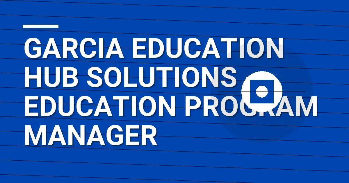 Garcia Education Hub Solutions - Education Program Manager
