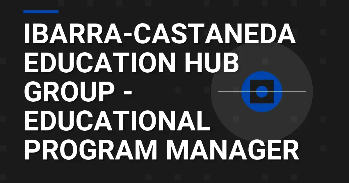 Ibarra-Castaneda Education Hub Group - Educational Program Manager