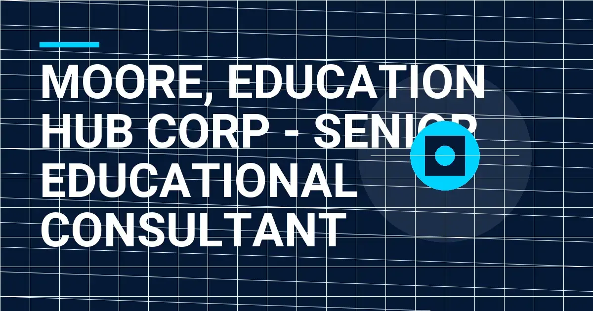 Moore, Education Hub Corp - Senior Educational Consultant