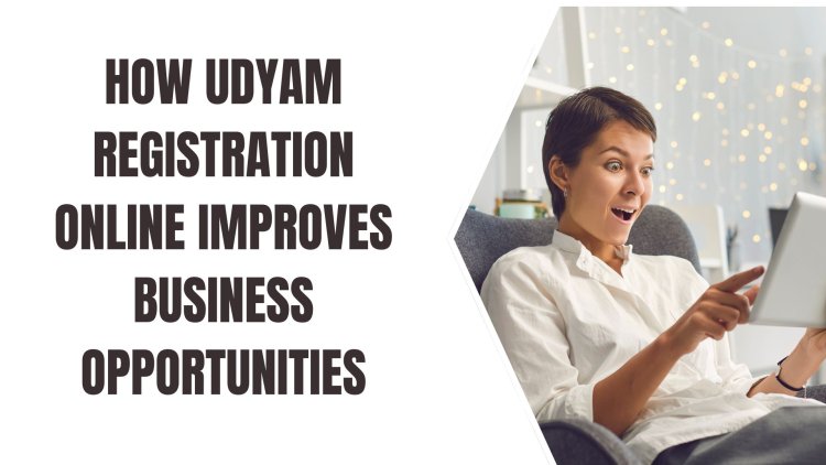 How Udyam Registration Online Improves Business Opportunities