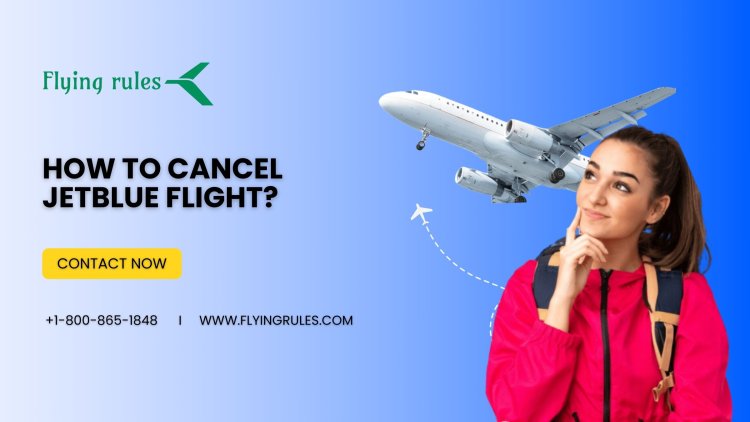 How To Cancel JetBlue Flight?